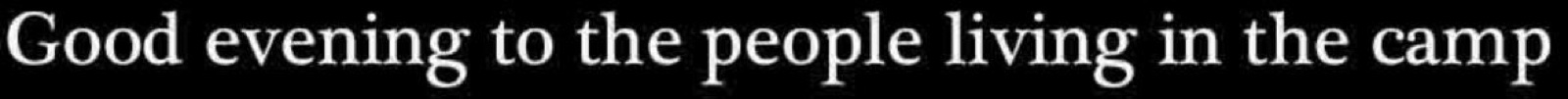 Good evening to the people living in the camp